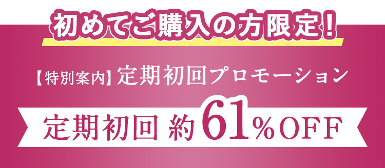 初めてのご購入の方限定！【特別案内】初期初回プロモーション定期初回約61％OFF